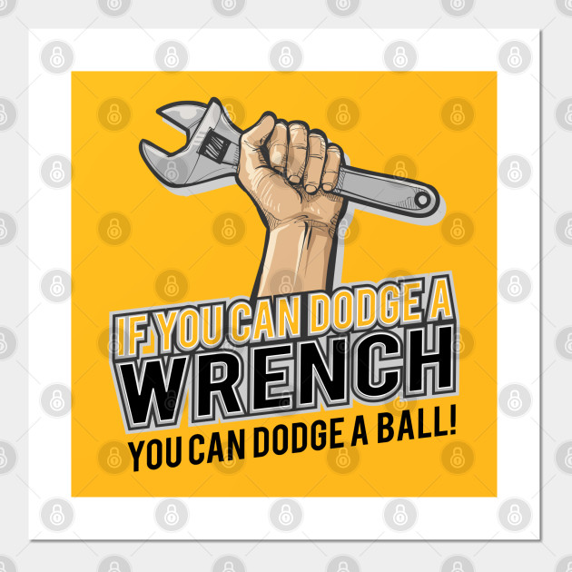 If you can dodge a wrench you can dodge a ball funny humor Dodgeball